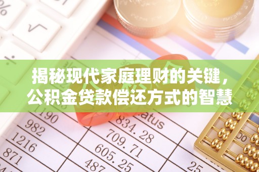 谷城揭秘现代家庭理财的关键，公积金贷款偿还方式的智慧选择