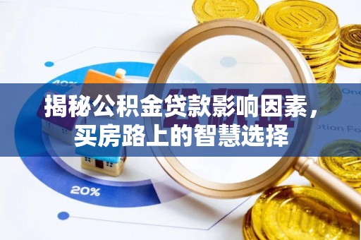 谷城揭秘公积金贷款影响因素，买房路上的智慧选择