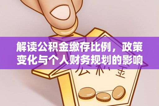 谷城解读公积金缴存比例，政策变化与个人财务规划的影响