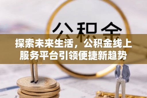 谷城探索未来生活，公积金线上服务平台引领便捷新趋势