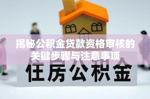 谷城揭秘公积金贷款资格审核的关键步骤与注意事项