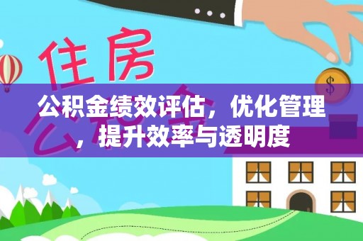 谷城公积金绩效评估，优化管理，提升效率与透明度