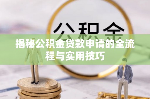 谷城揭秘公积金贷款申请的全流程与实用技巧
