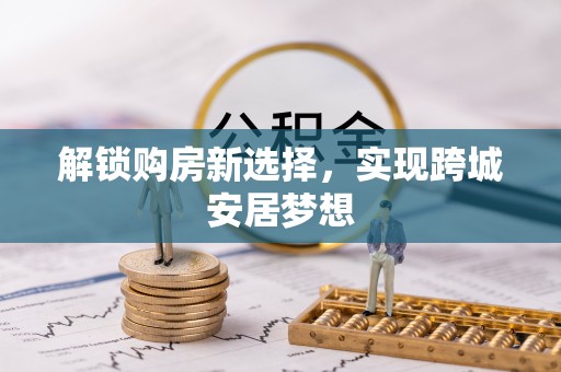 谷城解锁购房新选择，实现跨城安居梦想