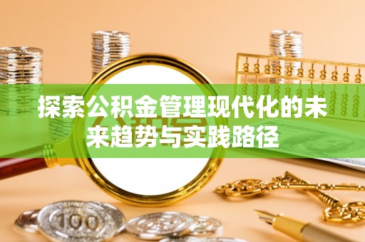 谷城探索公积金管理现代化的未来趋势与实践路径