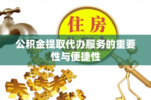 谷城公积金提取代办服务的重要性与便捷性